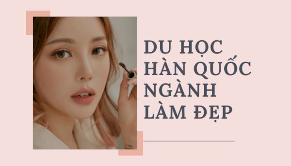 Khi đi du học Hàn Quốc ngành làm đẹp bạn sẽ được đào tạo cả kỹ năng và kiến thức